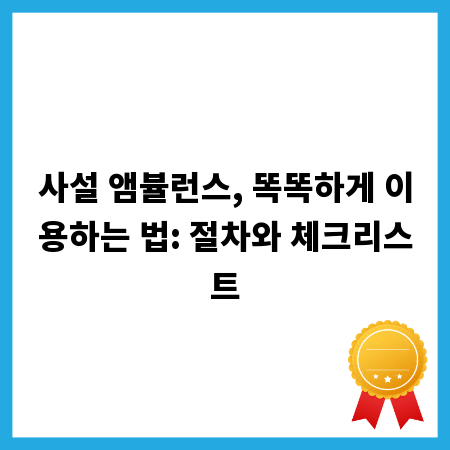 사설 앰뷸런스, 똑똑하게 이용하는 법: 절차와 체크리스트
