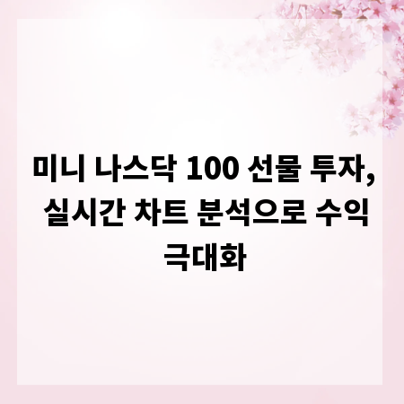 미니 나스닥 100 선물 투자, 실시간 차트 분석으로 수익 극대화