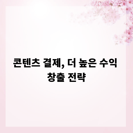 콘텐츠 결제, 더 높은 수익 창출 전략