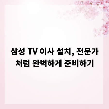 삼성 TV 이사 설치, 전문가처럼 완벽하게 준비하기