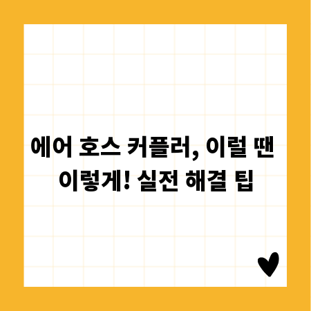 에어 호스 커플러, 이럴 땐 이렇게! 실전 해결 팁