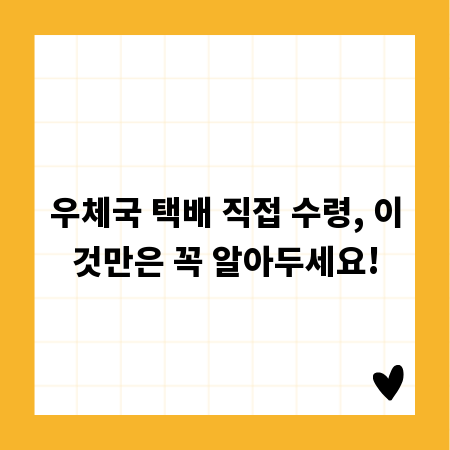 우체국 택배 직접 수령, 이것만은 꼭 알아두세요!