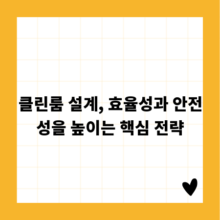 클린룸 설계, 효율성과 안전성을 높이는 핵심 전략