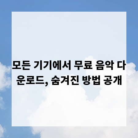 모든 기기에서 무료 음악 다운로드, 숨겨진 방법 공개