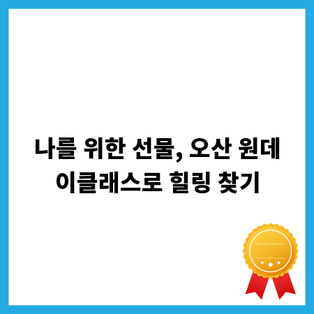 나를 위한 선물, 오산 원데이클래스로 힐링 찾기