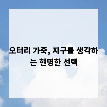 오터리 가죽, 지구를 생각하는 현명한 선택