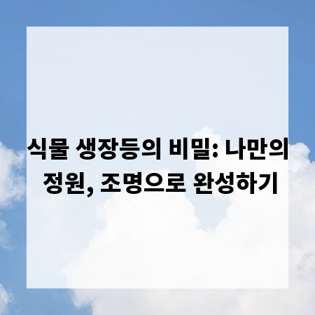 식물 생장등의 비밀: 나만의 정원, 조명으로 완성하기