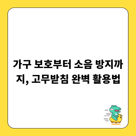 가구 보호부터 소음 방지까지, 고무받침 완벽 활용법