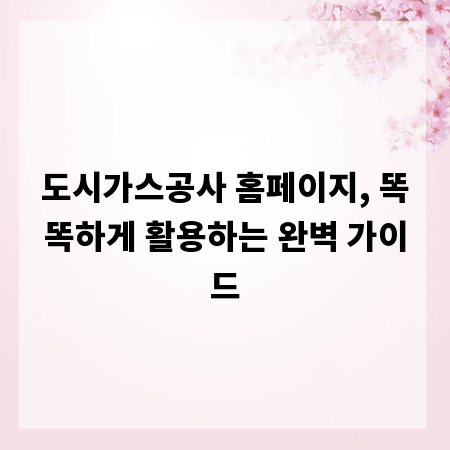 도시가스공사 홈페이지, 똑똑하게 활용하는 완벽 가이드