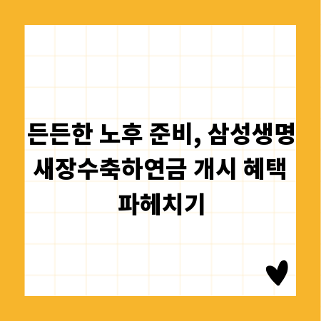든든한 노후 준비, 삼성생명 새장수축하연금 개시 혜택 파헤치기