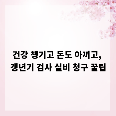 건강 챙기고 돈도 아끼고, 갱년기 검사 실비 청구 꿀팁