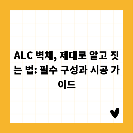 ALC 벽체, 제대로 알고 짓는 법: 필수 구성과 시공 가이드