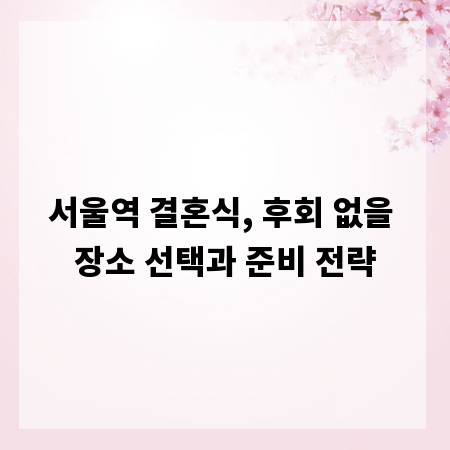 서울역 결혼식, 후회 없을 장소 선택과 준비 전략