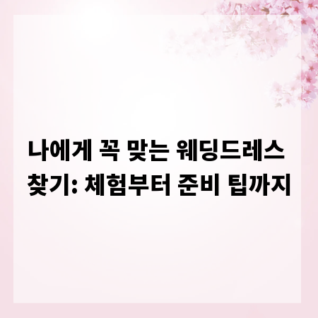 나에게 꼭 맞는 웨딩드레스 찾기: 체험부터 준비 팁까지