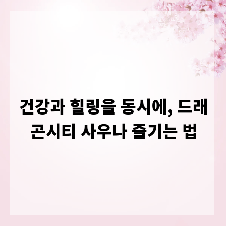 건강과 힐링을 동시에, 드래곤시티 사우나 즐기는 법