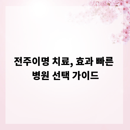 전주이명 치료, 효과 빠른 병원 선택 가이드