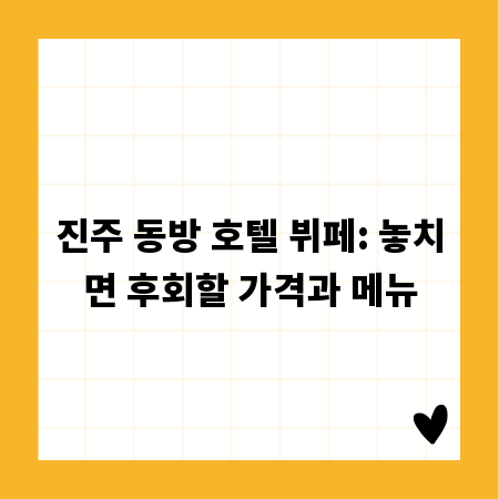 진주 동방 호텔 뷔페: 놓치면 후회할 가격과 메뉴