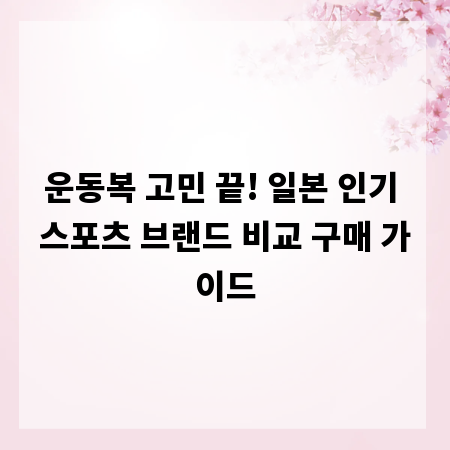 운동복 고민 끝! 일본 인기 스포츠 브랜드 비교 구매 가이드