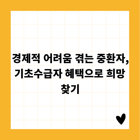 경제적 어려움 겪는 중환자, 기초수급자 혜택으로 희망 찾기
