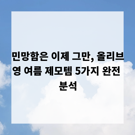민망함은 이제 그만, 올리브영 여름 제모템 5가지 완전 분석