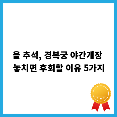올 추석, 경복궁 야간개장 놓치면 후회할 이유 5가지