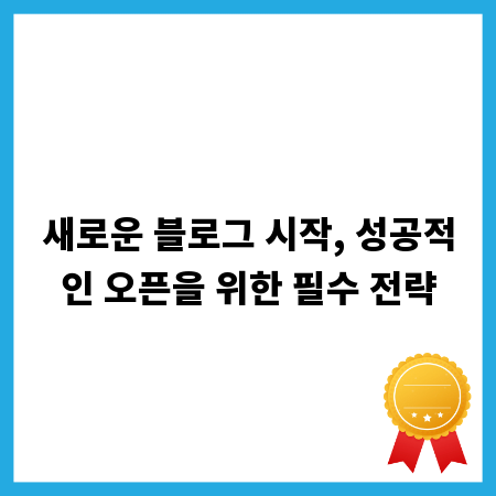 새로운 블로그 시작, 성공적인 오픈을 위한 필수 전략
