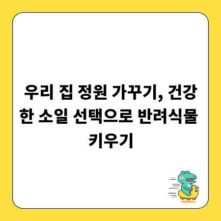 우리 집 정원 가꾸기, 건강한 소일 선택으로 반려식물 키우기