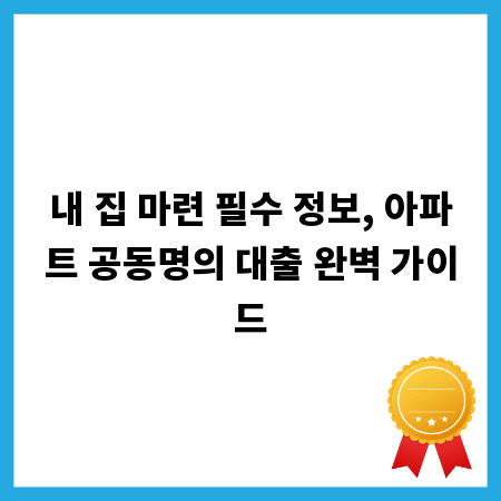 내 집 마련 필수 정보, 아파트 공동명의 대출 완벽 가이드