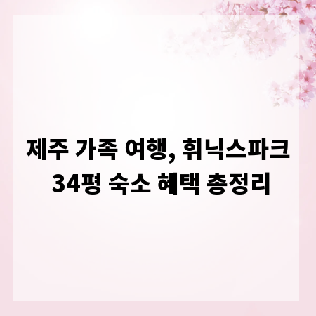 제주 가족 여행, 휘닉스파크 34평 숙소 혜택 총정리