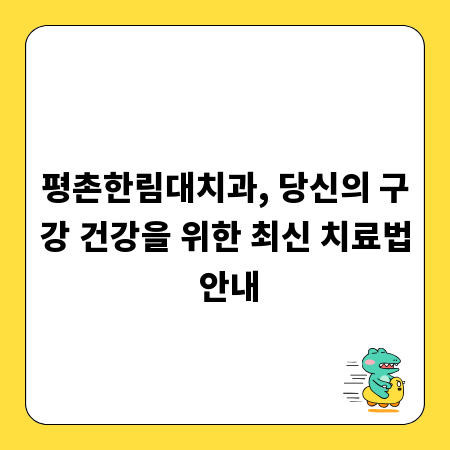 평촌한림대치과, 당신의 구강 건강을 위한 최신 치료법 안내