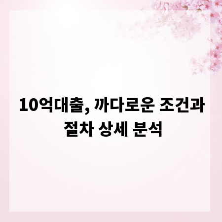 10억대출, 까다로운 조건과 절차 상세 분석