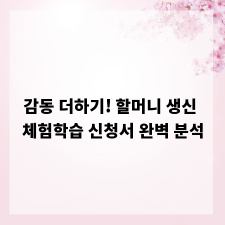 감동 더하기! 할머니 생신 체험학습 신청서 완벽 분석