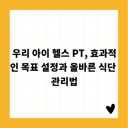 우리 아이 헬스 PT, 효과적인 목표 설정과 올바른 식단 관리법