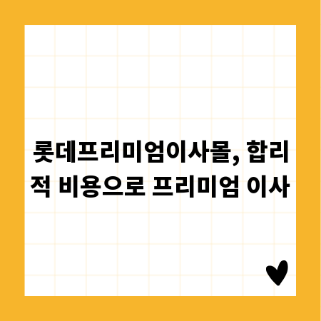 롯데프리미엄이사몰, 합리적 비용으로 프리미엄 이사
