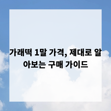 가래떡 1말 가격, 제대로 알아보는 구매 가이드