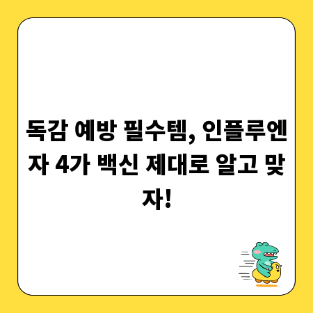 독감 예방 필수템, 인플루엔자 4가 백신 제대로 알고 맞자!