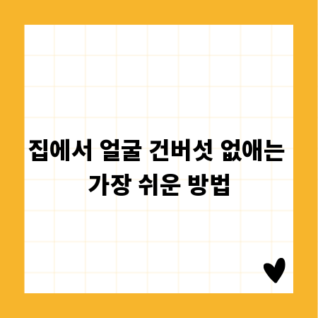 집에서 얼굴 건버섯 없애는 가장 쉬운 방법