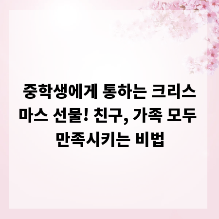 중학생에게 통하는 크리스마스 선물! 친구, 가족 모두 만족시키는 비법