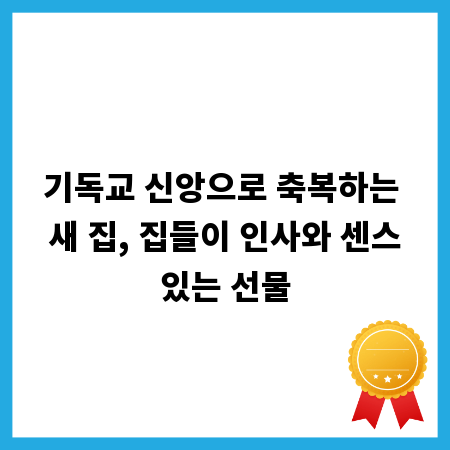 기독교 신앙으로 축복하는 새 집, 집들이 인사와 센스있는 선물