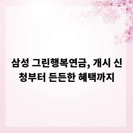 삼성 그린행복연금, 개시 신청부터 든든한 혜택까지