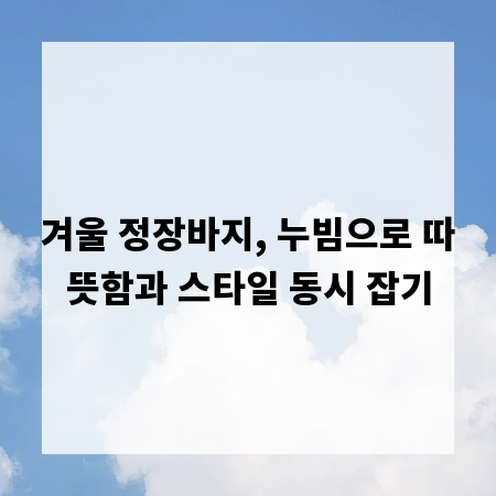 겨울 정장바지, 누빔으로 따뜻함과 스타일 동시 잡기