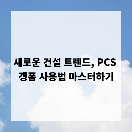 새로운 건설 트렌드, PCS 갱폼 사용법 마스터하기