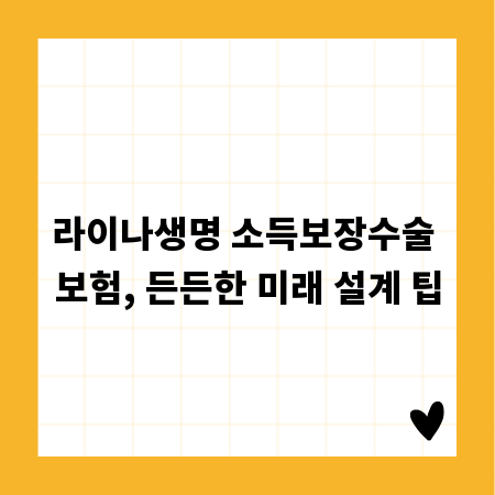 라이나생명 소득보장수술 보험, 든든한 미래 설계 팁