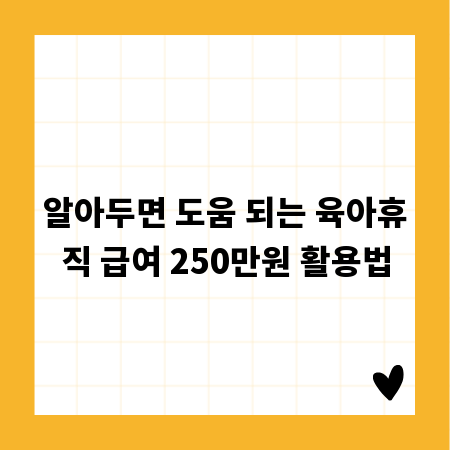 알아두면 도움 되는 육아휴직 급여 250만원 활용법
