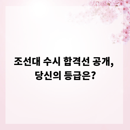 조선대 수시 합격선 공개, 당신의 등급은?