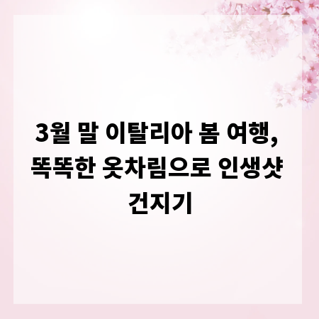 3월 말 이탈리아 봄 여행, 똑똑한 옷차림으로 인생샷 건지기