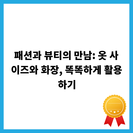 패션과 뷰티의 만남: 옷 사이즈와 화장, 똑똑하게 활용하기