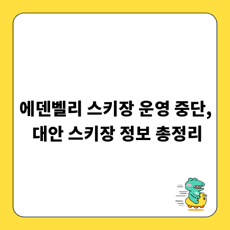 에덴벨리 스키장 운영 중단, 대안 스키장 정보 총정리