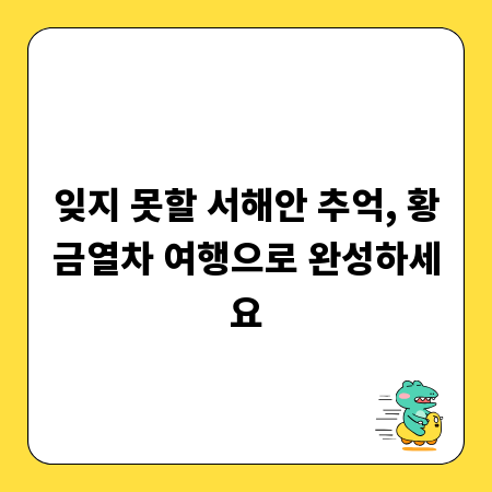 잊지 못할 서해안 추억, 황금열차 여행으로 완성하세요