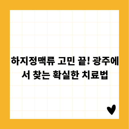 하지정맥류 고민 끝! 광주에서 찾는 확실한 치료법